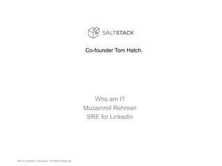 ©2014 LinkedIn Corporation. All Rights Reserved.
Who am I?
Muzammil Rehman
SRE for Linkedin
Co-founder Tom Hatch.
 