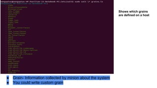 ● Grain- Information collected by minion about the system
● You could write custom grain
Shows which grains
are defined on a host
 