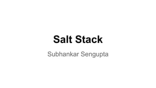 Salt Stack
Subhankar Sengupta
 