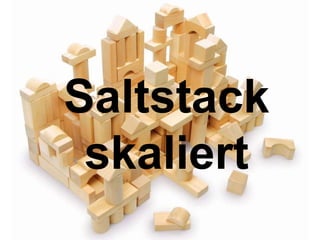 Saltstack 
skaliert 
 