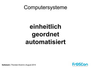 Computersysteme 
einheitlich 
geordnet 
automatisiert 
Saltstack | Thorsten Kramm | August 2014 
 