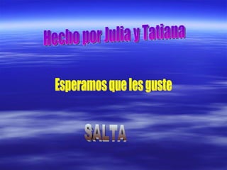 Hecho por Julia y Tatiana Esperamos que les guste SALTA 