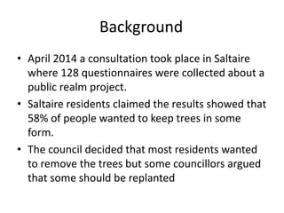 Background
• April 2014 a consultation took place in Saltaire
where 128 questionnaires were collected about a
public realm...