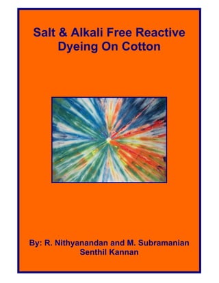 Presented By: www.fibre2fashion.com
Salt & Alkali Free Reactive
Dyeing On Cotton
By: R. Nithyanandan and M. Subramanian
Senthil Kannan
 