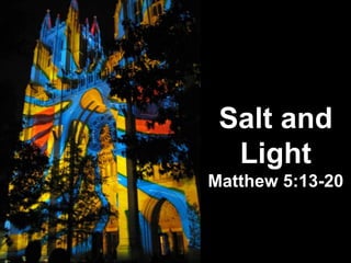 Salt and
Light
Matthew 5:13-20
 