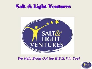 Salt & Light VenturesSalt & Light Ventures
We Help Bring Out the B.E.S.T in You!
 