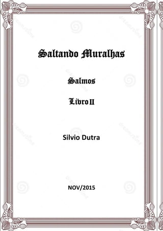 Saltando Muralhas
Salmos
LivroII
Silvio Dutra
NOV/2015
 