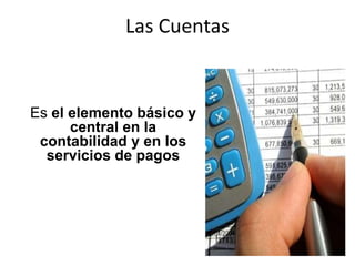 Las Cuentas
Es el elemento básico y
central en la
contabilidad y en los
servicios de pagos
 