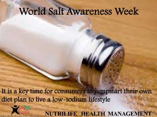 World Salt Awareness Week
It is a key time for consumers to jumpstart their own
diet plan to live a low-sodium lifestyle
 