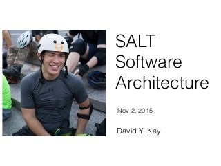 SALT
Software
Architecture
David Y. Kay
Nov 2, 2015
 