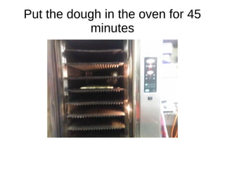Put the dough in the oven for 45
minutes
 