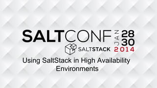 Using SaltStack in High Availability
Environments
!

 