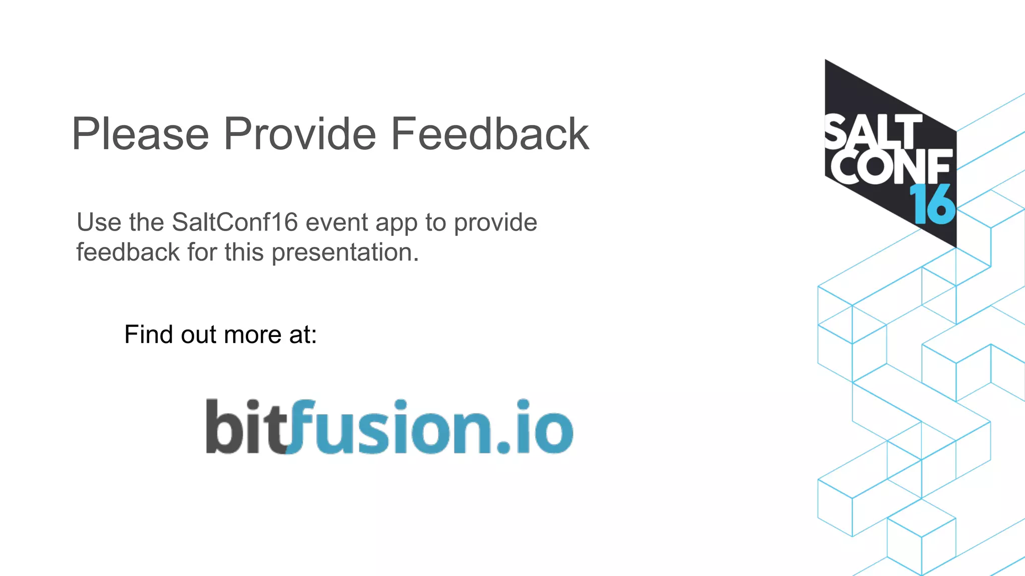 Please Provide Feedback
Use the SaltConf16 event app to provide
feedback for this presentation.
Find out more at: