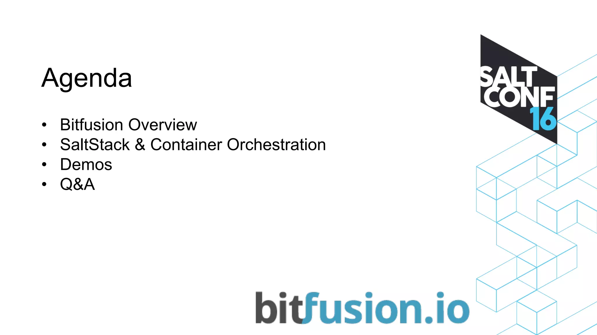 Agenda
• Bitfusion Overview
• SaltStack & Container Orchestration
• Demos
• Q&A