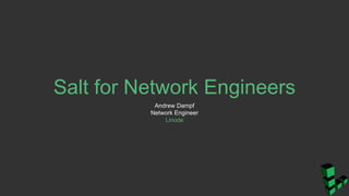 Salt for Network Engineers
Andrew Dampf
Network Engineer
Linode
 