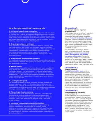 Observation 1:
The structure is just as important
as the substance
The first layer, referred to as ‘Dow’s Approach’,
is undeniably one of its more memorable
components, with the strategy organised
against: Footprint, Handprint and Blueprint.
Frequently cited, this simple structure shows
Dow’s desire to drive transformation across
the business, their product portfolio and the
wider system, and paves the way for a mix of
different goals that, together, create
a roadmap to 2025.
Dow then adds a second layer of three
pillars to frame and structure their goals:
Unlocking the potential of people and
science, Valuing nature, and Building
courageous collaborations. This layer is
one too many and fails to serve either the
approach or the goals well. It doesn’t connect
Footprint, Handprint and Blueprint clearly
to the individual goals, and also falls short in
organising the goals in a way that makes sense.
Observation 2:
It’s all in the detail
The 2025 sustainability goals combine
internal transformation, breakthrough ‘net
positive’ product innovations and wider
system changes. They combine a healthy mix
of outcomes and impacts with more practical
activity-based goals where first steps are
required to scale new types of activity.
They’ve also used a neat three tier structure
to help explain and communicate progress
on each goal – measuring our progress,
milestones, and recent successes (see left).
Observation 3:
It’s only as good as your ability
to communicate it
A clear and simple structure and narrative
is not exactly the strategy’s strongest suit.
That being said, when it comes to the goals
themselves Dow uses iconography to capture
the essence of each one. Within each icon is
an underlying story brought to life through
a compelling video and narrative. This is
probably the best example we have seen
when it comes to bringing goals to life and
turning them into something more than just
a set of targets.
Our thoughts on Dow’s seven goals
1. Delivering breakthrough innovations
This is perhaps the most impressive of the goals. Dow not only pins its sail
to the mast with a specific net positive goal for its products, it commits to
this at scale across its portfolio and markets. This is the sort of goal that’s
really hard to get buy-in for from those who have to deliver in the business
and usually takes the longest to get over the line, but it’s usually worth it.
Marketing and communications will be delighted.
2. Engaging employees for impact
Most companies put employee volunteering in the ‘how’ category rather
than making it a big goal in itself. Dow has clearly identified this as an
important organisational enabler, perhaps because of the scale of business
transformation they’re pursuing. They cleverly connected tangible
everyday employee actions to a larger impact KPI, namely the
‘sum of people whose sustainable development challenges have been
positively impacted.’
3. World-leading operations performance
The headline promises much in terms of driving exponential change within
the business but falls short through a lack of specific targets – this is where
you would expect them most.
4. Valuing nature
This one has the sustainability lead written all over it, and is probably the
most elegant goal. What’s really smart is that Dow’s brought in a $1bn
net present value KPI. This not only gives it a commercial value it also
brings future savings into the present. It paves the way for rich thought
leadership. But it’s also tactical – we know from experience that applying
natural capital tools are a great platform for getting key senior decision
makers around the table.
5. Leading the blueprint
The ultimate ‘influencing the wider ecosystem’ goal, this blurs the lines
between a goal and a vision – it’s almost too big in ambition and too
broad in focus. Although, it’s certainly true to their maxim of courageous
collaborations. The three-tier structure helps, with some specific milestones
helping to ground and focus the wider goal between 2017-2020.
6. Advancing a circular economy
One of the weaker goals, the overarching ambition is somewhat vague.
Although it has a number attached (implement six major projects
that...advance the circular economy), ‘major’ isn’t defined with specific
outcomes. There’s little else to ground the goal, giving a nod to the
circular zeitgeist.
7. Increasing confidence In chemical technology
Contender for Dow’s most unusual goal, addressing transparency,
dialogue, collaboration, research as well as company actions.
It combines an overarching KPI (100% support for safe use of chemical
technology among key stakeholders) with practical milestones such
as the integration of toxicology and exposure modelling capabilities into
product development.
9
 