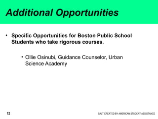 SALT CREATED BY AMERICAN STUDENT ASSISTANCE12
• Specific Opportunities for Boston Public School
Students who take rigorous...