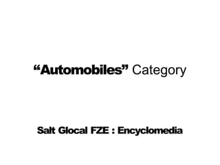 “Automobiles” Category
Salt Glocal FZE : Encyclomedia
 