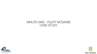 MINUTE MAID - PULPY MOSAMBI
CASE STUDY
 