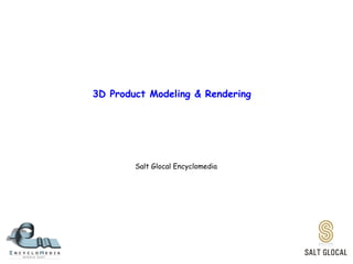 3D Product Modeling & Rendering
Salt Glocal Encyclomedia
 