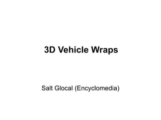 3D Vehicle Wraps
Salt Glocal (Encyclomedia)
 
