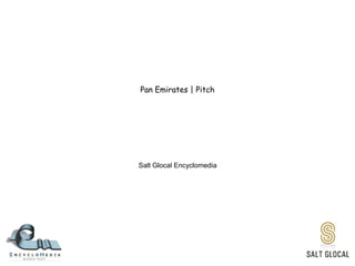 Pan Emirates | Pitch
Salt Glocal Encyclomedia
 