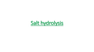 Salt hydrolysis
 