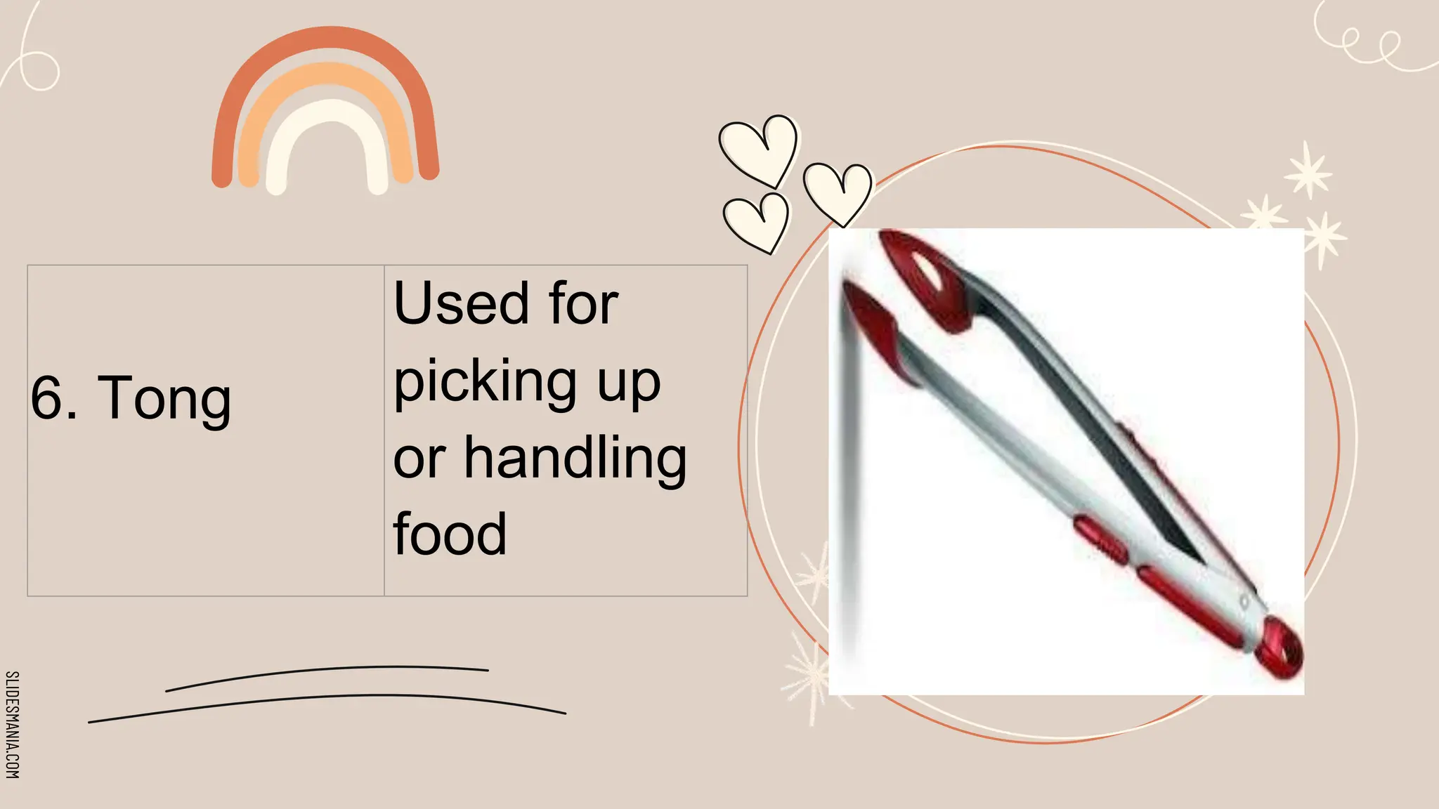 SLIDESMANIA.COM
6. Tong
Used for
picking up
or handling
food
 
