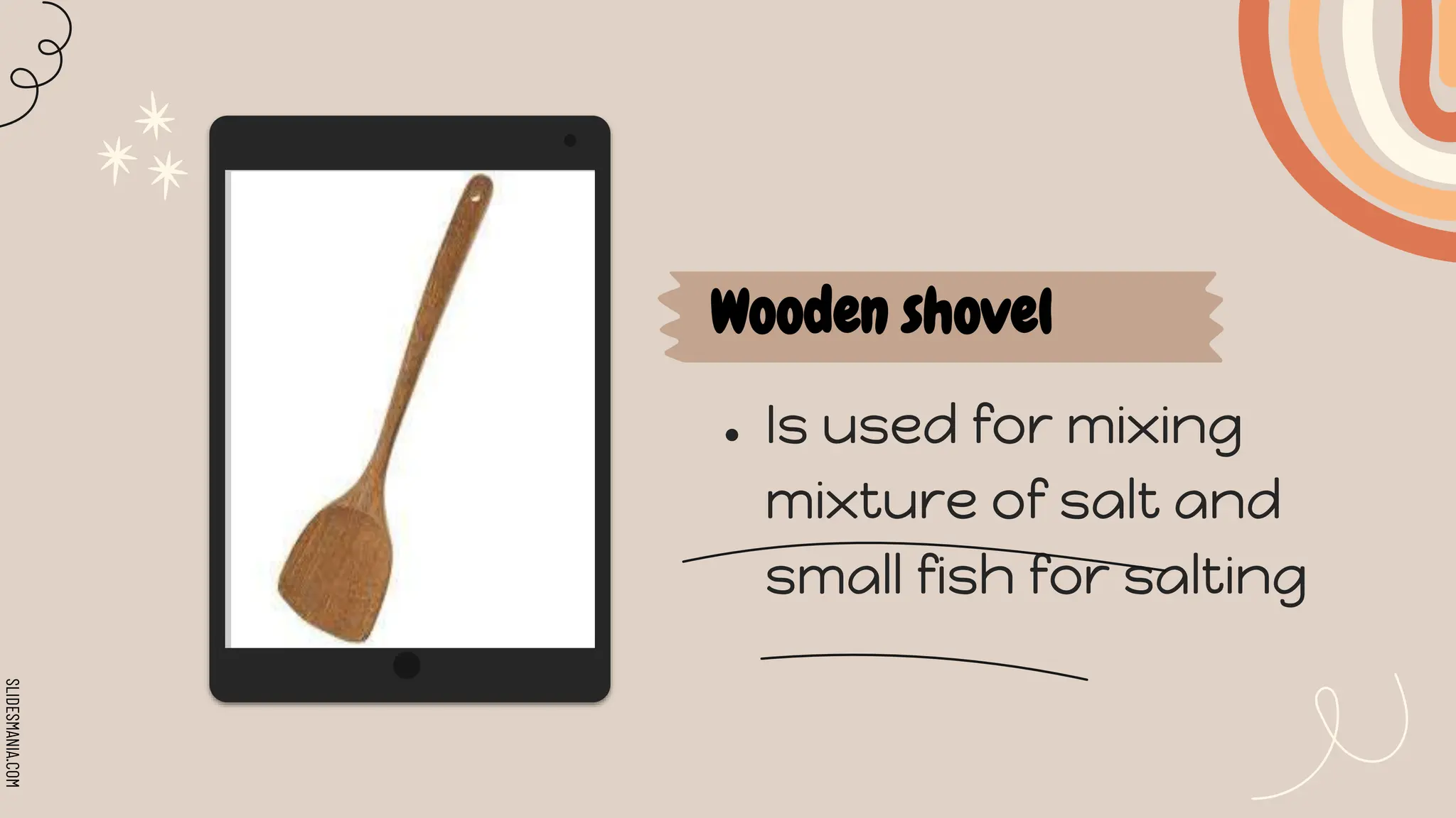 SLIDESMANIA.COM
Wooden shovel
● Is used for mixing
mixture of salt and
small fish for salting
 
