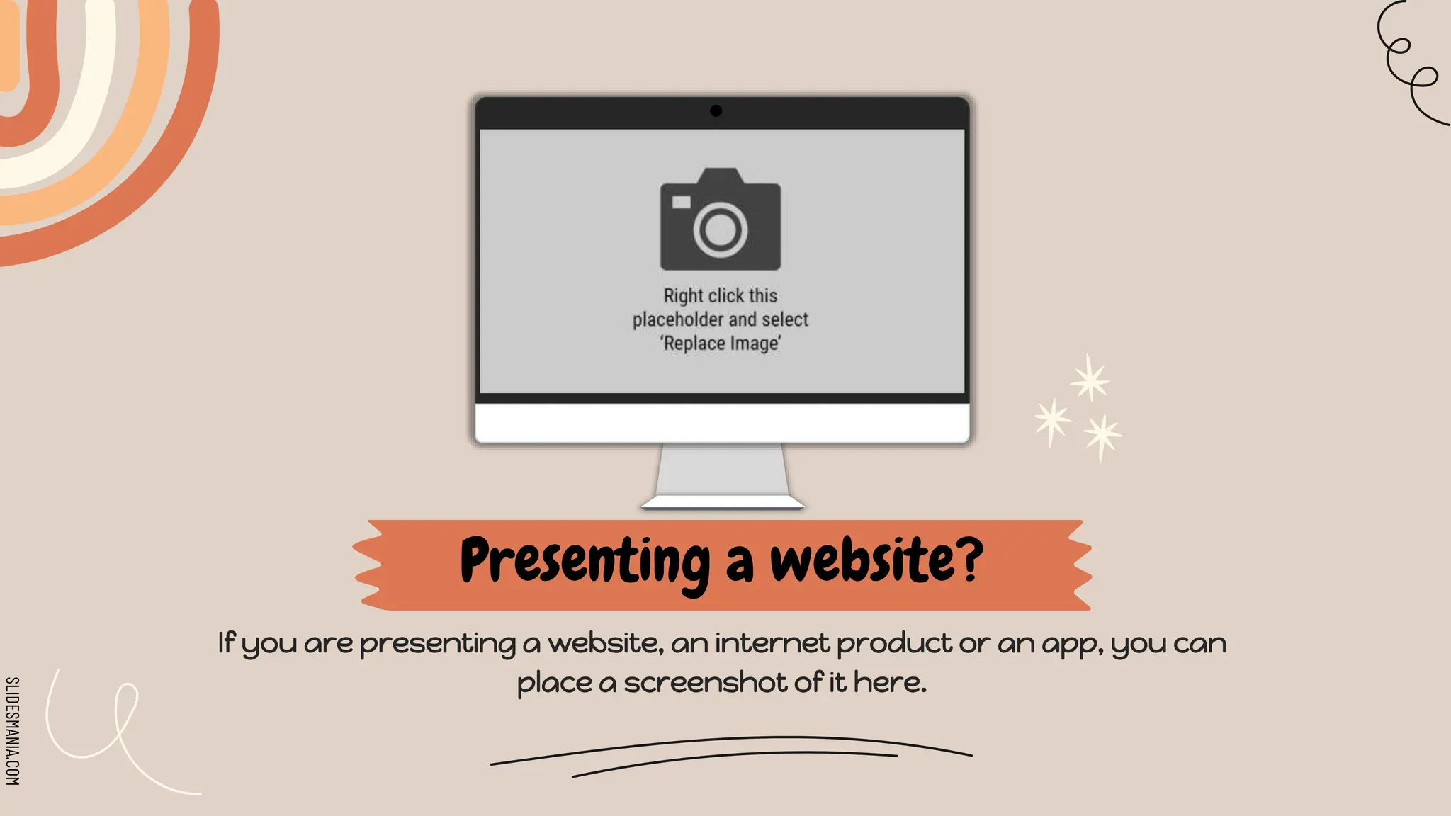 SLIDESMANIA.COM
Presenting a website?
If you are presenting a website, an internet product or an app, you can
place a screenshot of it here.
 