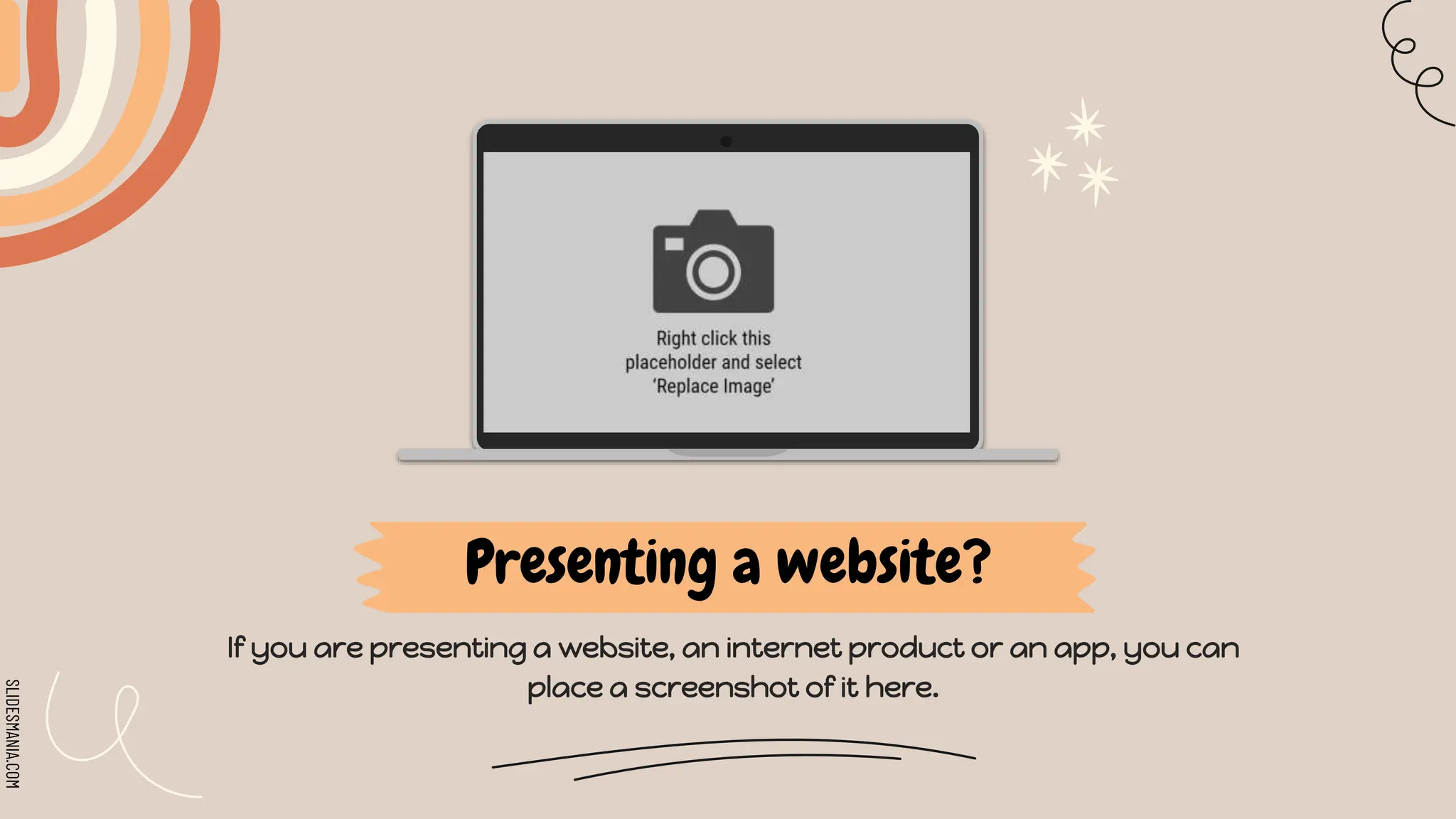 SLIDESMANIA.COM
Presenting a website?
If you are presenting a website, an internet product or an app, you can
place a screenshot of it here.
 
