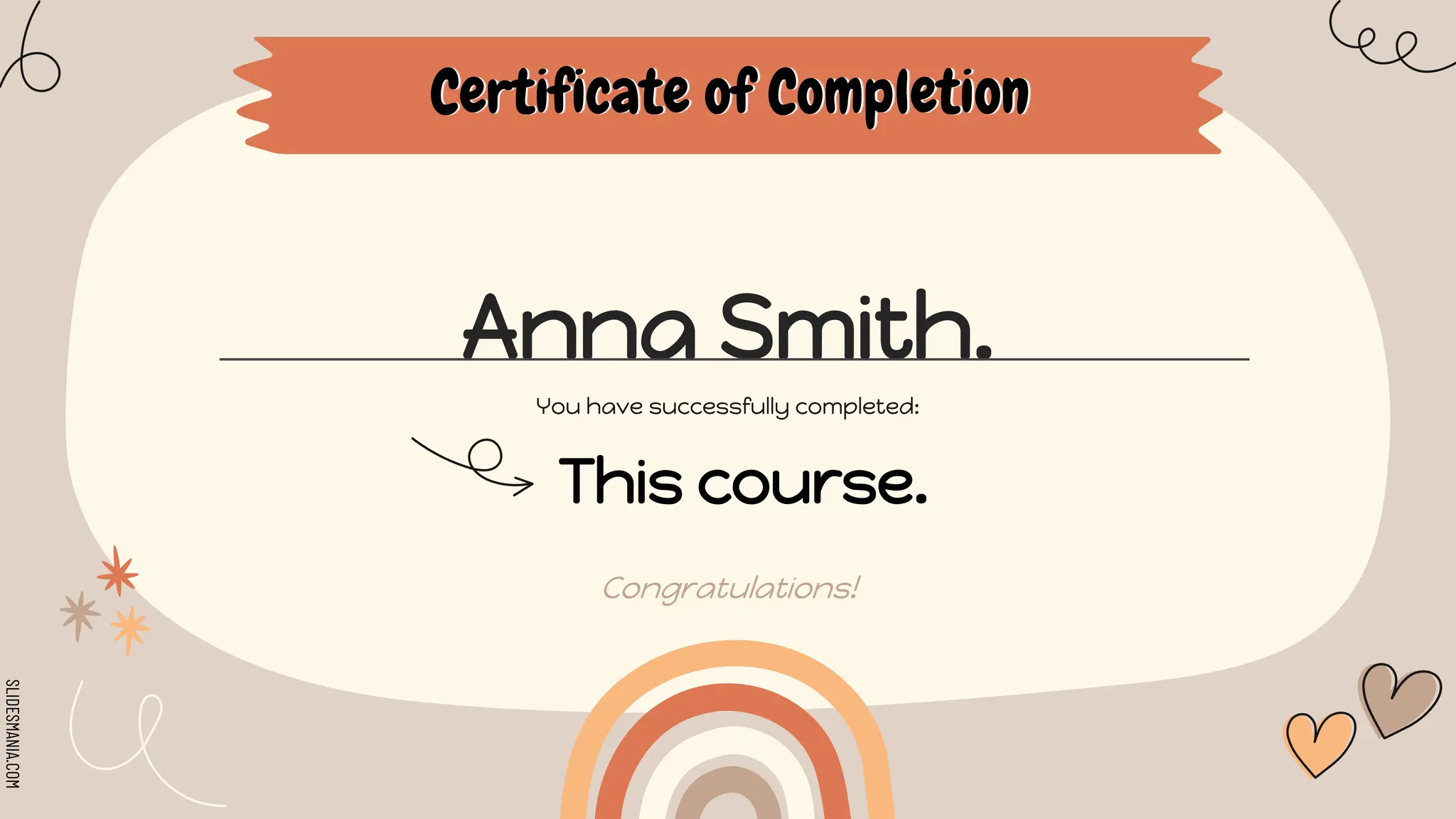 SLIDESMANIA.COM
Certificate of Completion
Anna Smith.
You have successfully completed:
This course.
Congratulations!
 