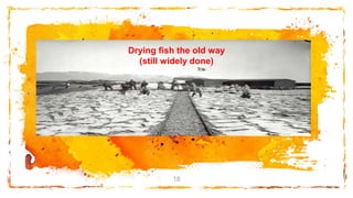 18
Drying fish the old way
(still widely done)
 