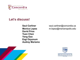 Let’s discuss!
Saul Carliner saul.carliner@concordia.ca
Monica Lopez m.lopez@marianopolis.edu
David Price
Yuan Chen
Yang Gao
Ezgi Ozyonum
Audrey Mariamo
 