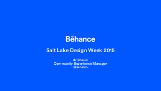 Salt Lake Design Week 2015
Al Rossin
Community Experience Manager
@arossin
 
