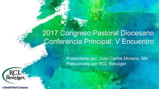 2017 Congreso Pastoral Diocesano
Conferencia Principal: V Encuentro
Presentada por: Juan Carlos Moreno, MA
Patrocinada por RCL Benziger
 