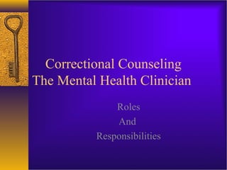 Correctional Counseling
The Mental Health Clinician
              Roles
              And
          Responsibilities
 