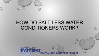 HOW DO SALT-LESS WATER
CONDITIONERS WORK?

 