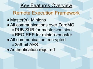 Key Features Overview
  Remote Execution Framework
● Master(s), Minions
● All communications over ZeroMQ
  ○ PUB-SUB for m...