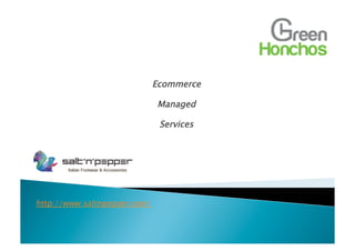 Ecommerce
Managed
Services
http://www.saltnpepper.com/
 