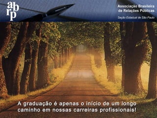• Pare para pensar...
A graduação é apenas o início de um longoA graduação é apenas o início de um longo
caminho em nossas carreiras profissionais!caminho em nossas carreiras profissionais!
 