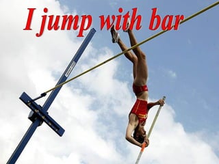 I jump with bar 