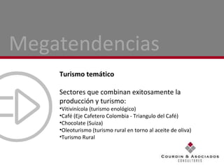 Turismo temático Sectores que combinan exitosamente la producción y turismo:  Vitivinícola (turismo enológico)  Café (Eje Cafetero Colombia - Triangulo del Café)  Chocolate (Suiza) Oleoturismo (turismo rural en torno al aceite de oliva) Turismo Rural  Megatendencias 