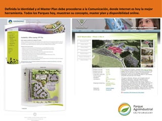 Definida la Identidad y el Master Plan debe procederse a la Comunicación, donde Internet es hoy la mejor herramienta. Todos los Parques hoy, muestran su concepto, master plan y disponibilidad online.  
