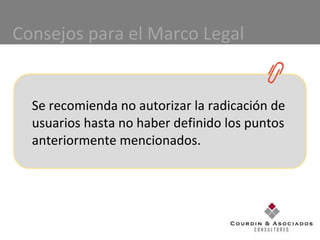 Se recomienda no autorizar la radicación de usuarios hasta no haber definido los puntos anteriormente mencionados. Consejos para el Marco Legal 