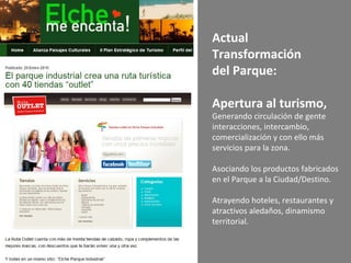 Actual Transformación  del Parque: Apertura al turismo, Generando circulación de gente interacciones, intercambio, comercialización y con ello más servicios para la zona. Asociando los productos fabricados en el Parque a la Ciudad/Destino.  Atrayendo hoteles, restaurantes y atractivos aledaños, dinamismo territorial.  