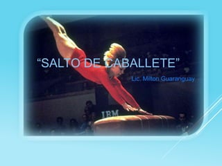 “SALTO DE CABALLETE”
Lic. Milton Guaranguay
 