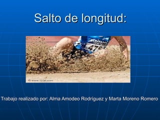 Salto de longitud: Trabajo realizado por: Alma Amodeo Rodríguez y Marta Moreno Romero 