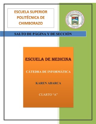 SALTO DE PÁGINA Y DE SECCIÓN

ESCUELA DE MEDICINA
CÁTEDRA DE INFORMÁTICA

KAREN ABARCA

CUARTO “A”

1

 