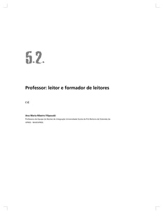 Professor: leitor e formador de leitores




Ana Maria Ribeiro Filipouski
Professora da Equipe do Núcleo de Integração Universidade Escola da Pró-Reitoria de Extensão da
UFRGS - NIUE/UFRGS.
 
